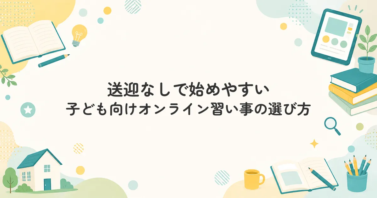 送迎なしで始めやすい子ども向けオンライン習い事の選び方のアイキャッチ画像